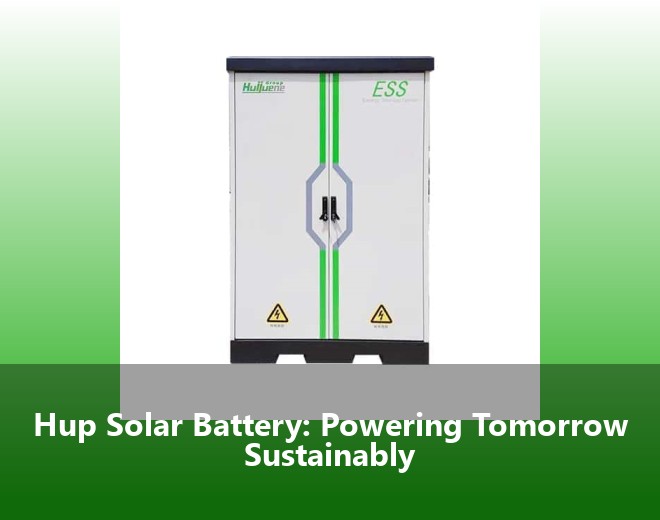 Hup Solar Battery: Powering Tomorrow Sustainably